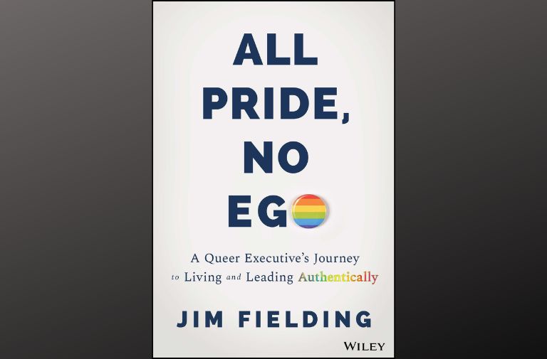 "All Pride, No Ego: A Queer Executive's Journey to Living and Leading Authentically" by Jim Fielding.