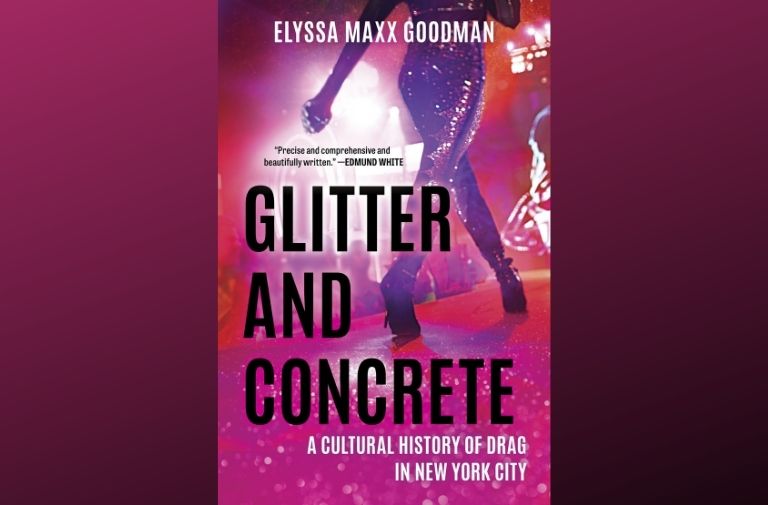 "Glitter and Concrete: A Cultural History of Drag in New York City" by Elyssa Maxx Goodman.